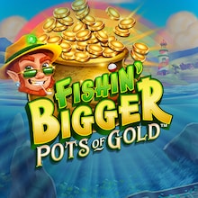 Fishin' Bigger Pots of Gold